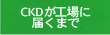 CKDが工場に届くまで