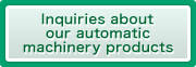 Inquiries about our automatic machinery products
