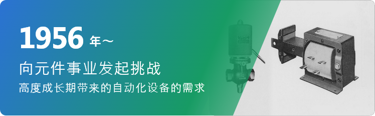 1956年～ 向元件事业发起挑战