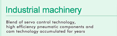 Blend of servo control technology, high efficiency pneumatic components and cam technology accumulated for years.