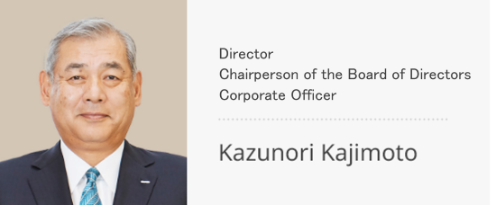 Representative Director, <br>Chairperson of the Board of Directors <br>and Chief Executive Officer (CEO) Corporate Officer Kazunori Kajimoto