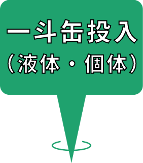 一斗缶投入 （液体・個体）